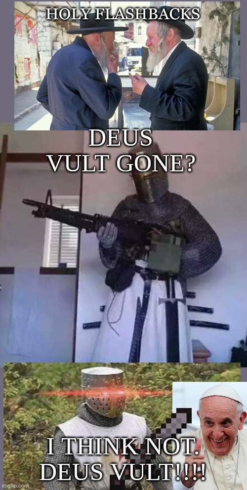 DEUS VULT FOREVER!!! | HOLY FLASHBACKS; DEUS VULT GONE? I THINK NOT. DEUS VULT!!!! | image tagged in crusader knight with m60 machine gun,memes,funny,deus vult | made w/ Imgflip meme maker