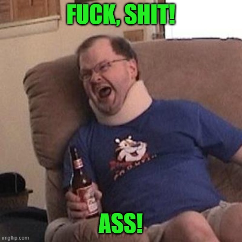 Tourettes guy | FUCK, SHIT! ASS! | image tagged in tourettes guy | made w/ Imgflip meme maker