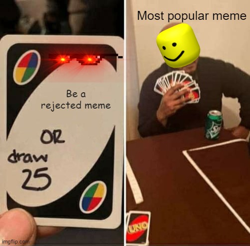 oof | Most popular meme; Be a rejected meme | image tagged in memes,uno draw 25 cards | made w/ Imgflip meme maker