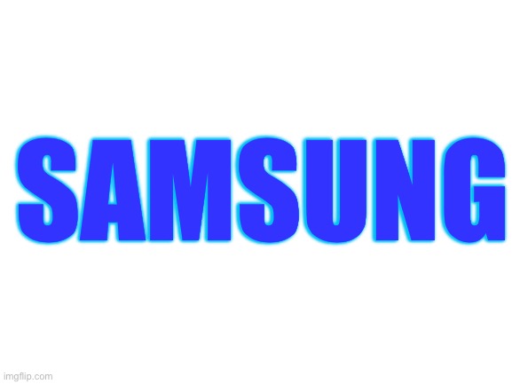 Blank White Template | SAMSUNG | image tagged in blank white template | made w/ Imgflip meme maker