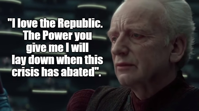 Art imitates Life | The Power you give me I will lay down when this crisis has abated". "I love the Republic. | image tagged in democracy,star wars,palpatine,power | made w/ Imgflip meme maker