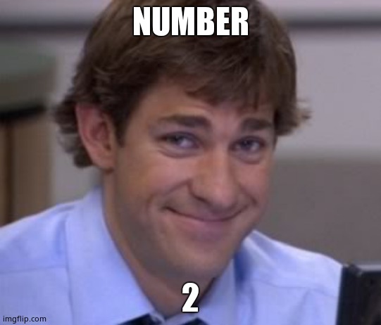 Jim smile | NUMBER 2 | image tagged in jim smile | made w/ Imgflip meme maker