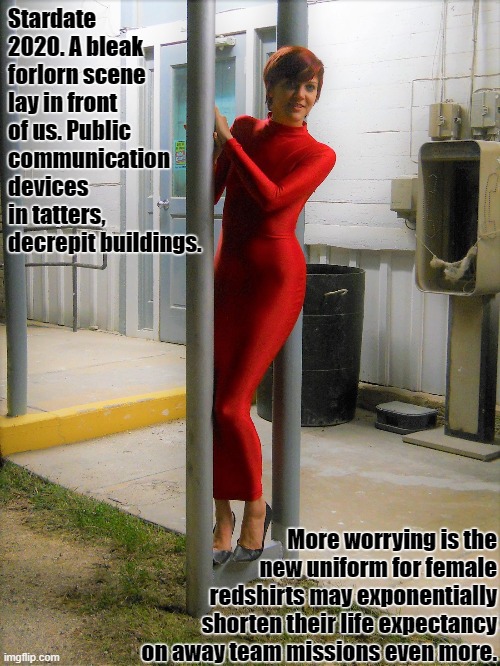 Star Trek Red Uniform Trial | Stardate 2020. A bleak forlorn scene lay in front of us. Public communication devices in tatters, decrepit buildings. More worrying is the new uniform for female redshirts may exponentially shorten their life expectancy on away team missions even more. | image tagged in star trek,tight dress,redshirts | made w/ Imgflip meme maker