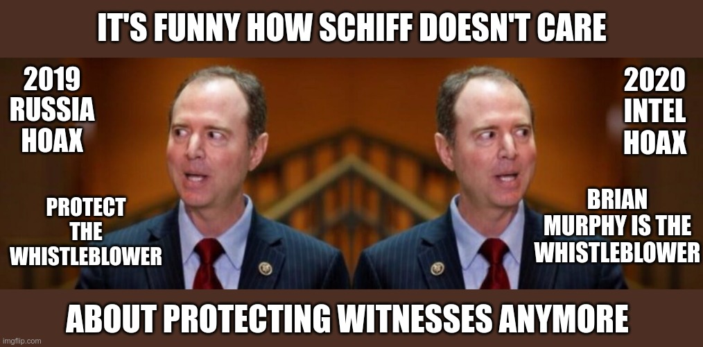 Two-faced Schiff | IT'S FUNNY HOW SCHIFF DOESN'T CARE; 2019 RUSSIA HOAX; 2020 INTEL HOAX; BRIAN MURPHY IS THE WHISTLEBLOWER; PROTECT THE WHISTLEBLOWER; ABOUT PROTECTING WITNESSES ANYMORE | image tagged in adam schiff | made w/ Imgflip meme maker