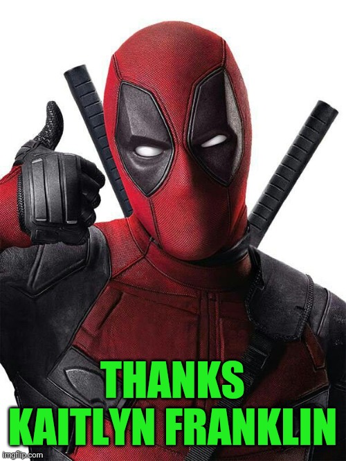 Deadpool thumbs up | THANKS KAITLYN FRANKLIN | image tagged in deadpool thumbs up | made w/ Imgflip meme maker