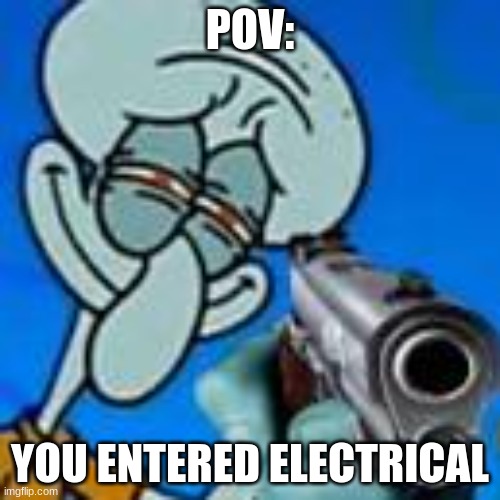 A n o t h e r  among us meme | POV:; YOU ENTERED ELECTRICAL | image tagged in squidward | made w/ Imgflip meme maker