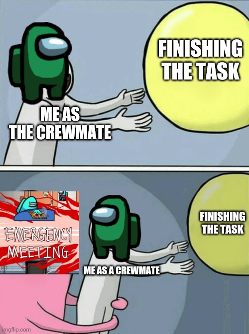 Thing that stop me | FINISHING THE TASK; ME AS THE CREWMATE; FINISHING THE TASK; ME AS A CREWMATE | image tagged in memes,running away balloon | made w/ Imgflip meme maker