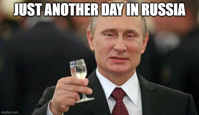 Putin wishes happy birthday | JUST ANOTHER DAY IN RUSSIA | image tagged in putin wishes happy birthday | made w/ Imgflip meme maker