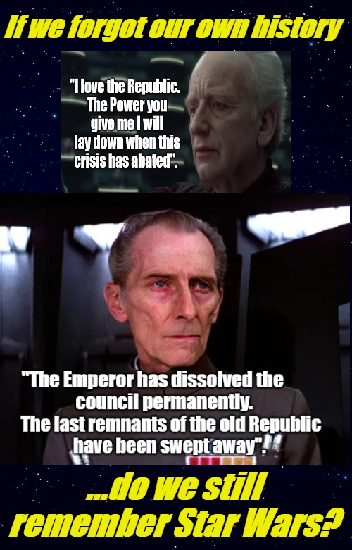 Life Imitates Art | If we forgot our own history; ...do we still remember Star Wars? | image tagged in history,star wars,power,tyranny | made w/ Imgflip meme maker