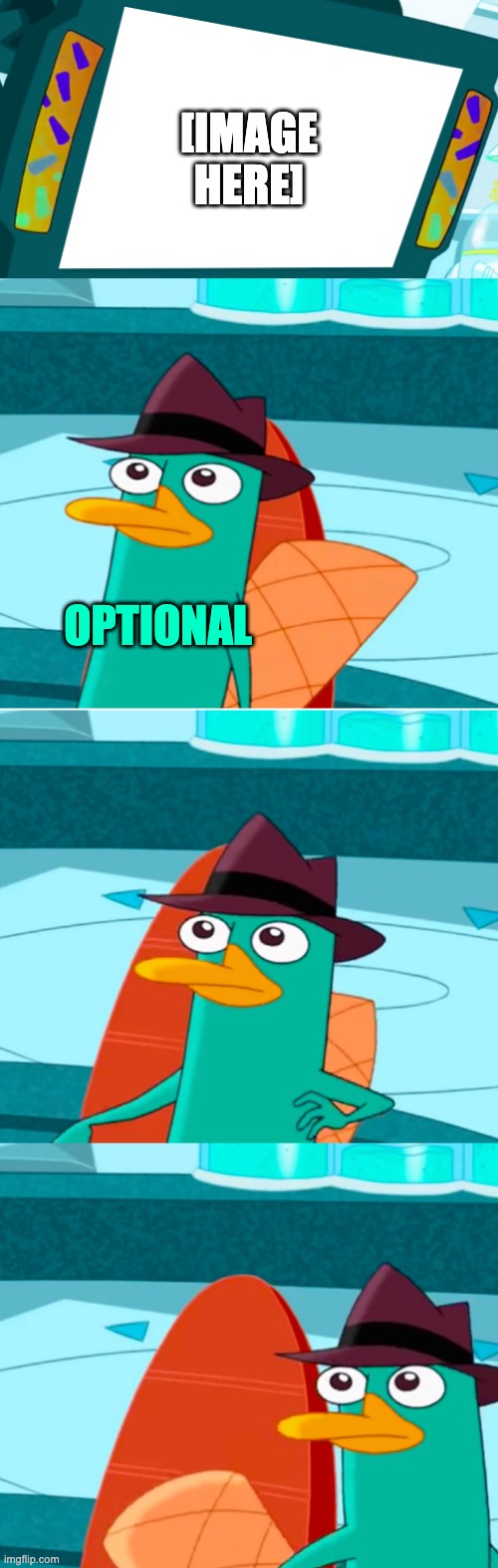 Perry leaves monitor | [IMAGE HERE]; OPTIONAL | image tagged in perry leaves monitor | made w/ Imgflip meme maker