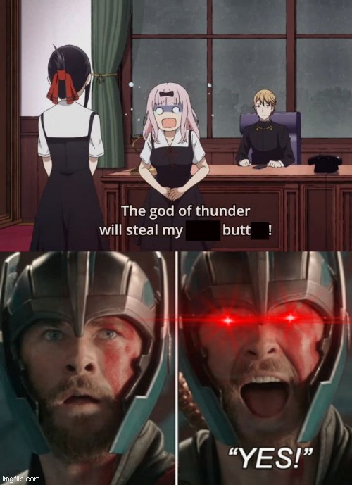 Butt theif | image tagged in thor,love is war,chika | made w/ Imgflip meme maker