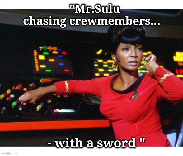 "Mr.Sulu chasing crewmembers... - with a sword " | made w/ Imgflip meme maker