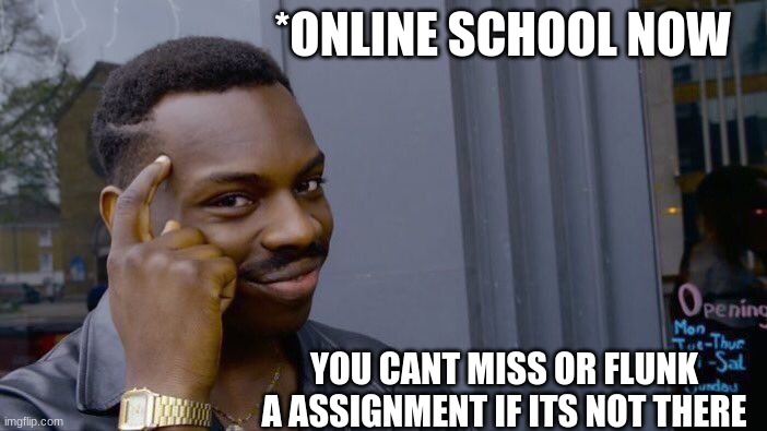 Roll Safe Think About It Meme | *ONLINE SCHOOL NOW; YOU CANT MISS OR FLUNK A ASSIGNMENT IF ITS NOT THERE | image tagged in memes,roll safe think about it | made w/ Imgflip meme maker