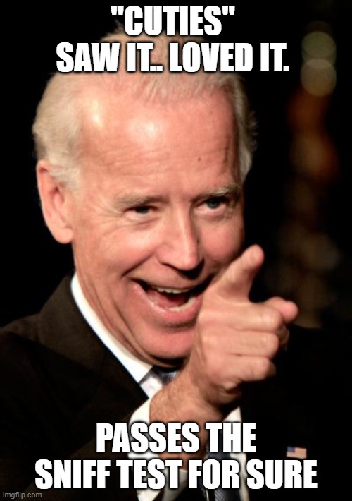 Smilin Biden Meme | "CUTIES" 
SAW IT.. LOVED IT. PASSES THE SNIFF TEST FOR SURE | image tagged in memes,smilin biden | made w/ Imgflip meme maker