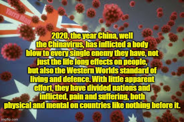 China, Chinavirus / Corona | 2020, the year China, well the Chinavirus, has inflicted a body blow to every single enemy they have, not just the life long effects on people, but also the Western Worlds standard of living and defence. With little apparent effort, they have divided nations and inflicted, pain and suffering, both physical and mental on countries like nothing before it. Yarra Man | image tagged in corona division | made w/ Imgflip meme maker