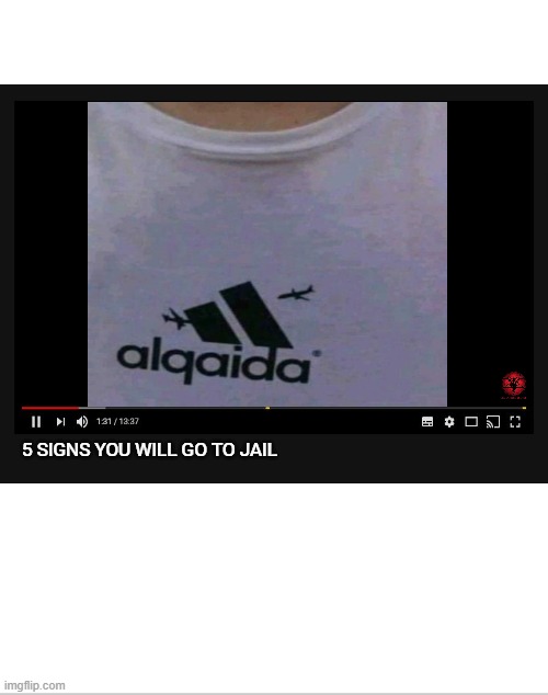 9/11, america's fame? | 5 SIGNS YOU WILL GO TO JAIL | image tagged in adidas,memes,epic fail,funny memes,youtube,dark humor | made w/ Imgflip meme maker