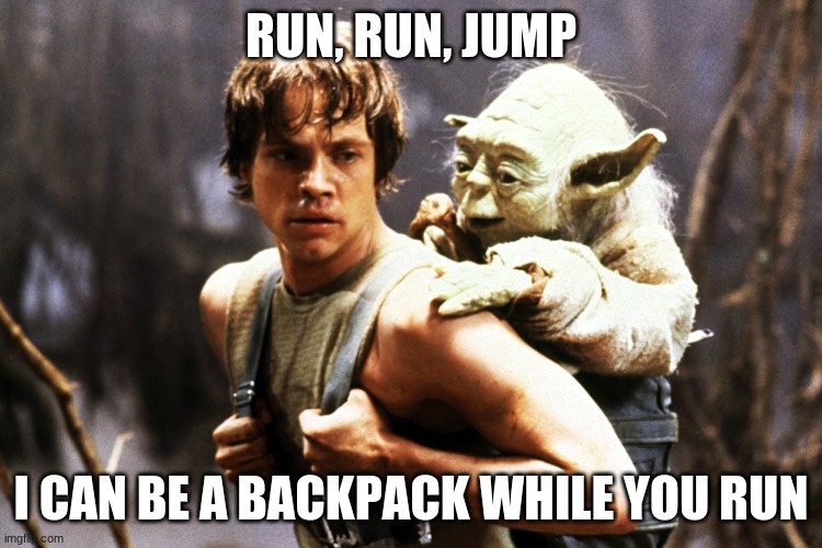 Star  Wars Luke and Yoda | RUN, RUN, JUMP I CAN BE A BACKPACK WHILE YOU RUN | image tagged in star wars luke and yoda | made w/ Imgflip meme maker