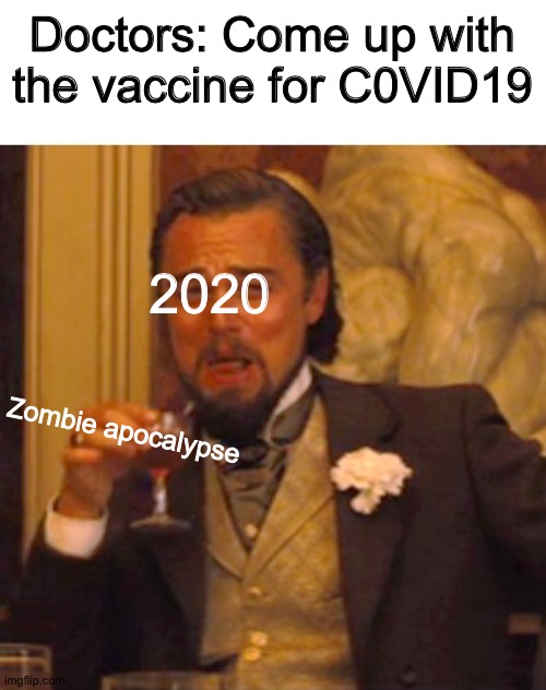 I wouldn't be surprised if this happened | Doctors: Come up with the vaccine for C0VID19; 2020; Zombie apocalypse | image tagged in leonardo dicaprio django laugh | made w/ Imgflip meme maker