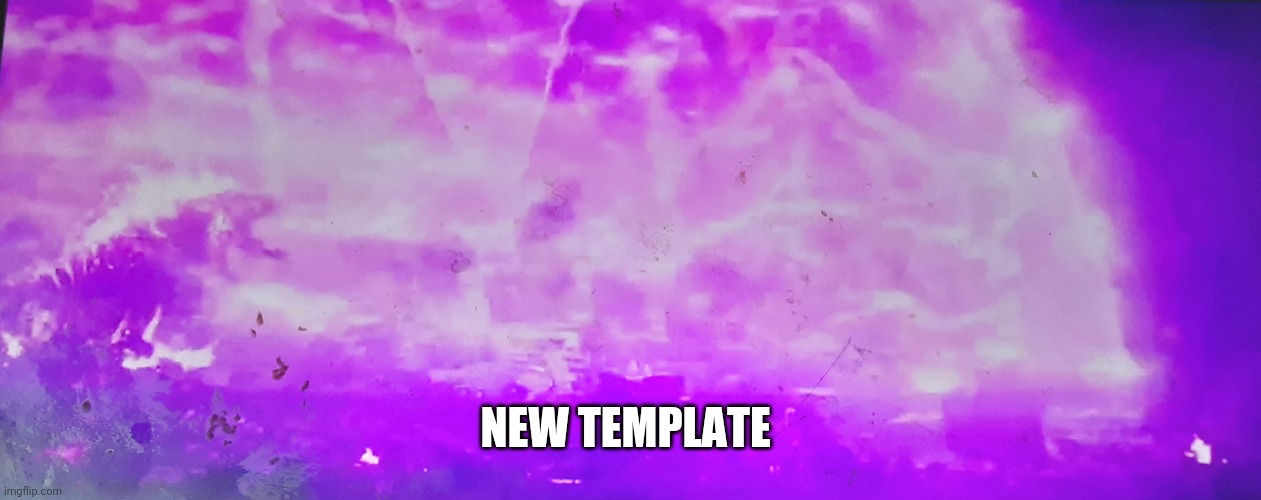 NEW TEMPLATE | image tagged in purple burning godzilla | made w/ Imgflip meme maker