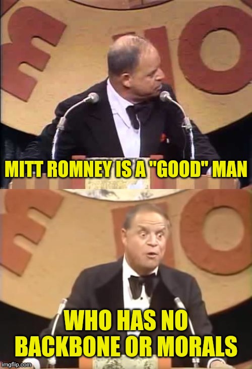 Don Rickles Roast | MITT ROMNEY IS A "GOOD" MAN WHO HAS NO BACKBONE OR MORALS | image tagged in don rickles roast | made w/ Imgflip meme maker