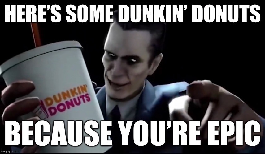 * The GMan offers you some Dunkin’ Donuts. | image tagged in here s some dunkin donuts | made w/ Imgflip meme maker