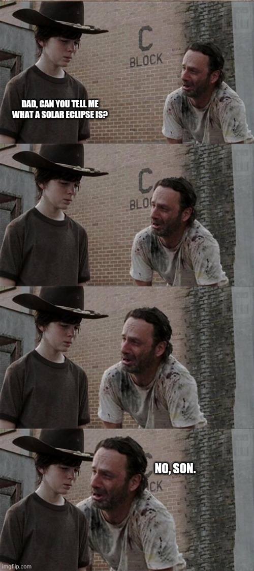 welcome back corral... | DAD, CAN YOU TELL ME WHAT A SOLAR ECLIPSE IS? NO, SON. | image tagged in memes,rick and carl long | made w/ Imgflip meme maker