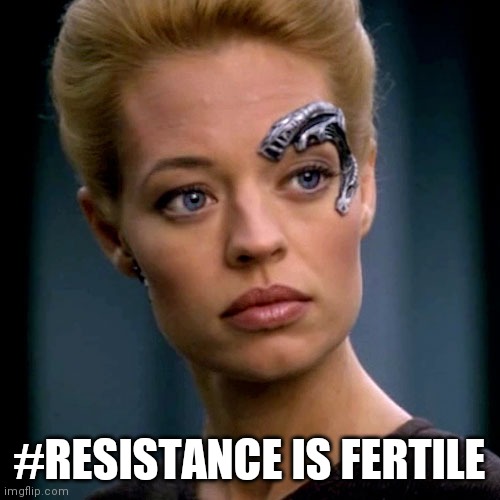 Seven of Nine Serious | #RESISTANCE IS FERTILE | image tagged in seven of nine serious | made w/ Imgflip meme maker