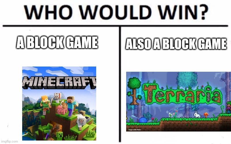 Blocc or blocc? | A BLOCK GAME; ALSO A BLOCK GAME | image tagged in memes,who would win,minecraft,terraria,block,game | made w/ Imgflip meme maker