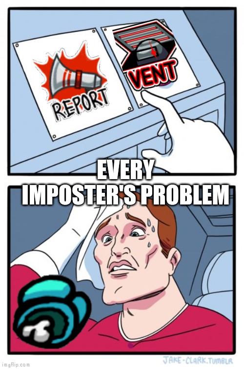 Every imposter's problem | EVERY IMPOSTER'S PROBLEM | image tagged in memes,two buttons | made w/ Imgflip meme maker