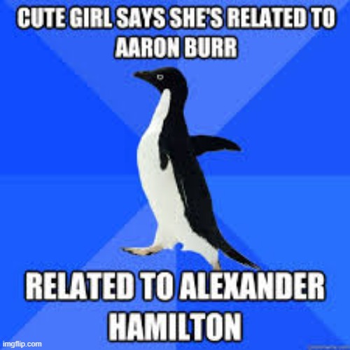 lol | image tagged in memes,girl,aaron burr and alexander hamilton,funny,hamilton,musicals | made w/ Imgflip meme maker