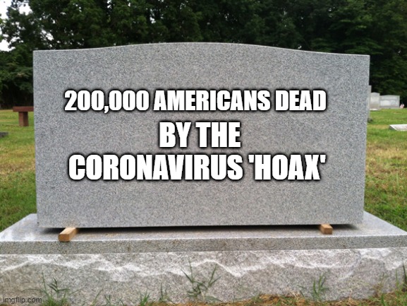 It's a Hoax | 200,000 AMERICANS DEAD; BY THE              CORONAVIRUS 'HOAX' | image tagged in tombstone,covid | made w/ Imgflip meme maker