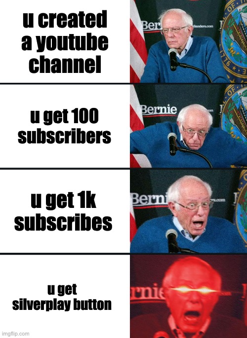 Bernie Sanders reaction (nuked) | u created a youtube channel; u get 100 subscribers; u get 1k subscribes; u get silverplay button | image tagged in bernie sanders reaction nuked | made w/ Imgflip meme maker