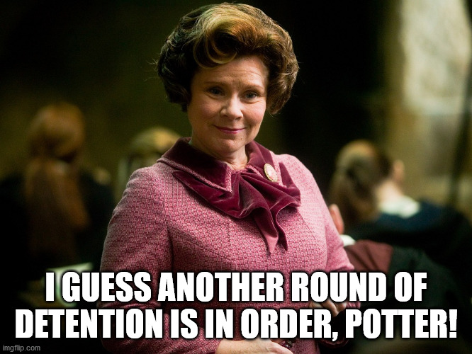 Dolores Umbridge | I GUESS ANOTHER ROUND OF DETENTION IS IN ORDER, POTTER! | image tagged in dolores umbridge | made w/ Imgflip meme maker