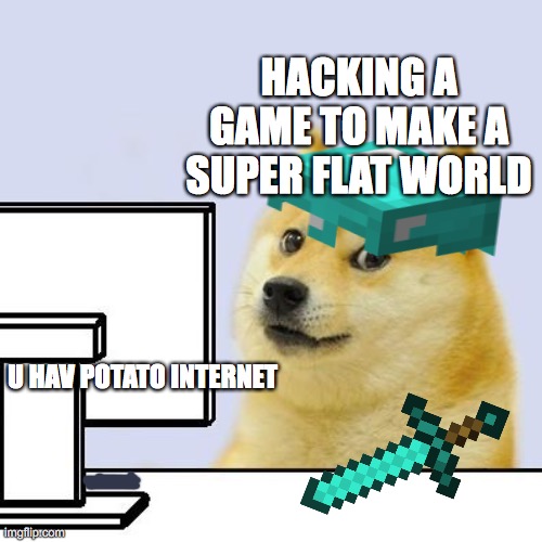 doge trying to hacka  game to get a super flat world | HACKING A GAME TO MAKE A SUPER FLAT WORLD; U HAV POTATO INTERNET | image tagged in hacker doge | made w/ Imgflip meme maker