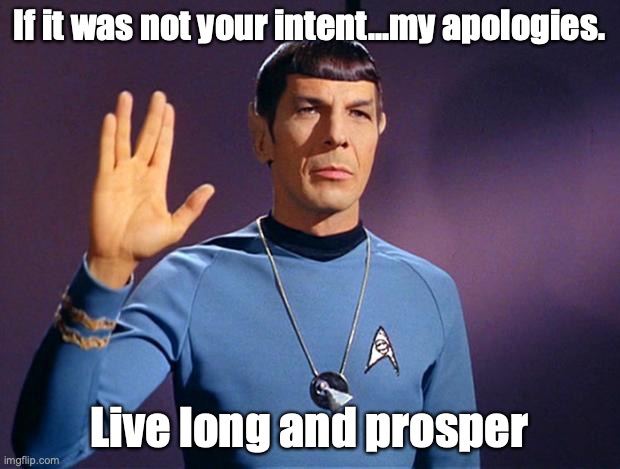 spock live long and prosper | If it was not your intent...my apologies. Live long and prosper | image tagged in spock live long and prosper | made w/ Imgflip meme maker