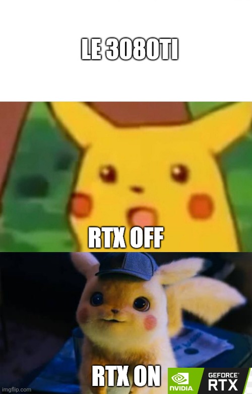 Just a common day with rtx on | LE 3080TI; RTX OFF; RTX ON | image tagged in memes,surprised pikachu | made w/ Imgflip meme maker