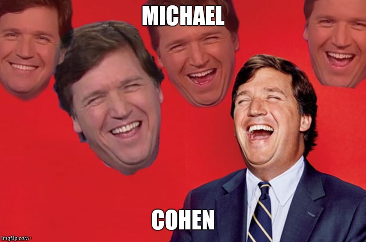 Tucker laughs at libs | MICHAEL COHEN | image tagged in tucker laughs at libs | made w/ Imgflip meme maker