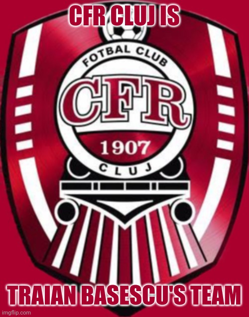 Did you know? | CFR CLUJ IS; TRAIAN BASESCU'S TEAM | image tagged in cfr cluj,memes,basescu,futbol,romania,did you know | made w/ Imgflip meme maker