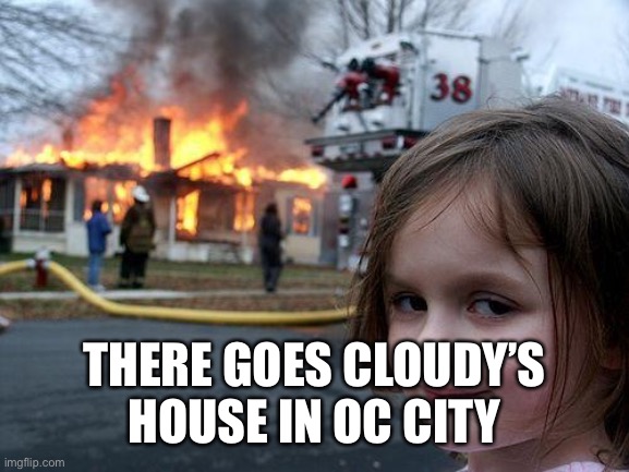 Disaster Girl Meme | THERE GOES CLOUDY’S HOUSE IN OC CITY | image tagged in memes,disaster girl | made w/ Imgflip meme maker