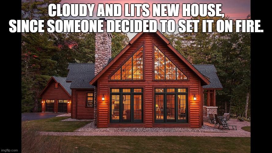 *Cloudy sighs * |  CLOUDY AND LITS NEW HOUSE, SINCE SOMEONE DECIDED TO SET IT ON FIRE. | made w/ Imgflip meme maker