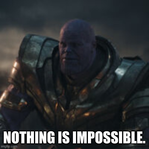 NOTHING IS IMPOSSIBLE. | made w/ Imgflip meme maker