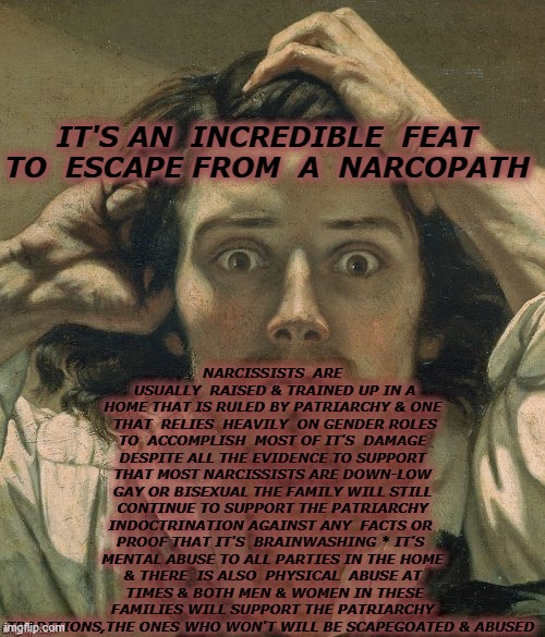 Cult Patriarchy Families | NARCISSISTS  ARE  USUALLY  RAISED & TRAINED UP IN A HOME THAT IS RULED BY PATRIARCHY & ONE  THAT  RELIES  HEAVILY  ON GENDER ROLES TO  ACCOMPLISH  MOST OF IT'S  DAMAGE DESPITE ALL THE EVIDENCE TO SUPPORT THAT MOST NARCISSISTS ARE DOWN-LOW GAY OR BISEXUAL THE FAMILY WILL STILL CONTINUE TO SUPPORT THE PATRIARCHY INDOCTRINATION AGAINST ANY  FACTS OR  PROOF THAT IT'S  BRAINWASHING * IT'S  MENTAL ABUSE TO ALL PARTIES IN THE HOME & THERE  IS ALSO  PHYSICAL  ABUSE AT  TIMES & BOTH MEN & WOMEN IN THESE FAMILIES WILL SUPPORT THE PATRIARCHY TRADITIONS,THE ONES WHO WON'T WILL BE SCAPEGOATED & ABUSED; IT'S AN  INCREDIBLE  FEAT TO  ESCAPE FROM  A  NARCOPATH | image tagged in cult,patriarchy,family feud | made w/ Imgflip meme maker