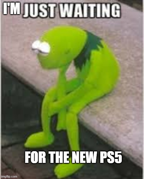 Hope | I'M; FOR THE NEW PS5 | image tagged in ps5,waiting | made w/ Imgflip meme maker