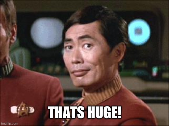 Sulu Oh My | THATS HUGE! | image tagged in sulu oh my | made w/ Imgflip meme maker