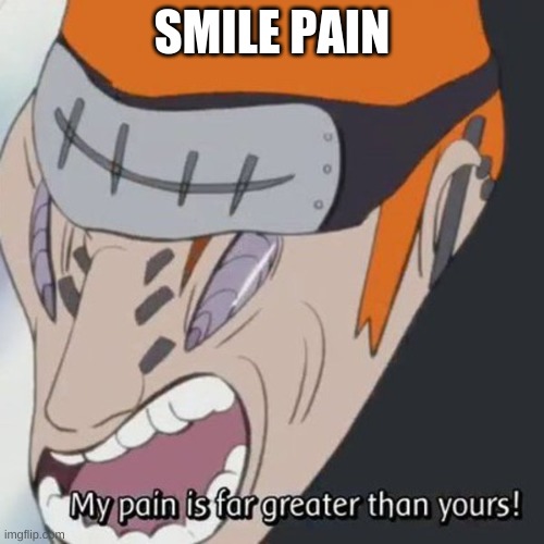 Naruto | SMILE PAIN | image tagged in naruto,naruto joke,fun,funny | made w/ Imgflip meme maker