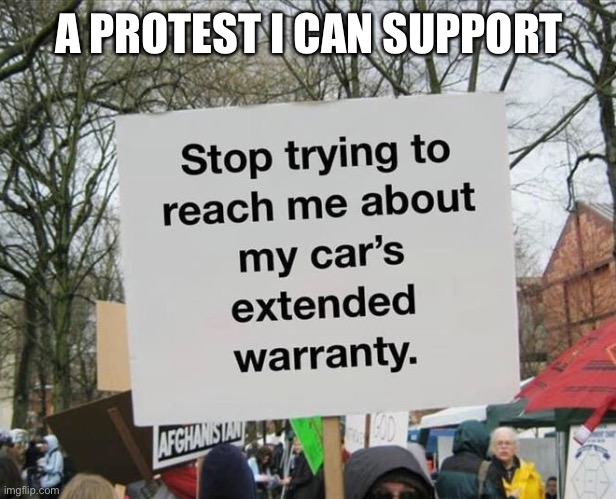 A protest I can support | A PROTEST I CAN SUPPORT | image tagged in memes,car,warranty,phone call,text,leave me alone | made w/ Imgflip meme maker