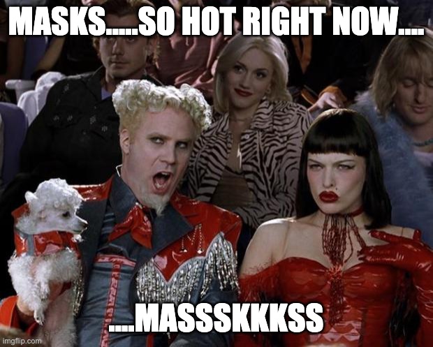 masks so hot right now mugatu |  MASKS.....SO HOT RIGHT NOW.... ....MASSSKKKSS | image tagged in memes,mugatu so hot right now,covid-19 | made w/ Imgflip meme maker