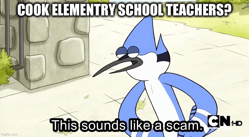 this sounds like a | COOK ELEMENTRY SCHOOL TEACHERS? | image tagged in this sounds like a | made w/ Imgflip meme maker