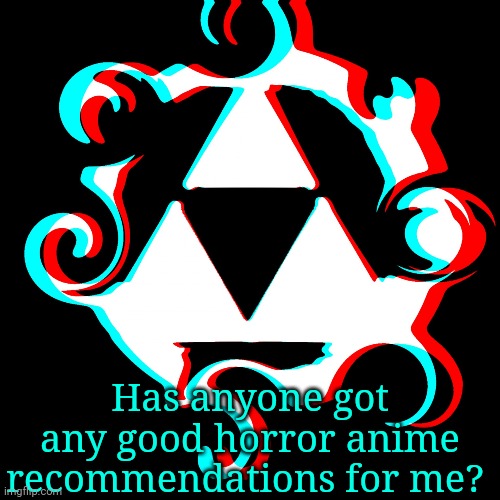 Oh and they need to be on Crunchyroll and really bloody! Yeah, I'm asking for a lot tbh... | Has anyone got any good horror anime recommendations for me? | image tagged in dj corviknight's anoucments | made w/ Imgflip meme maker