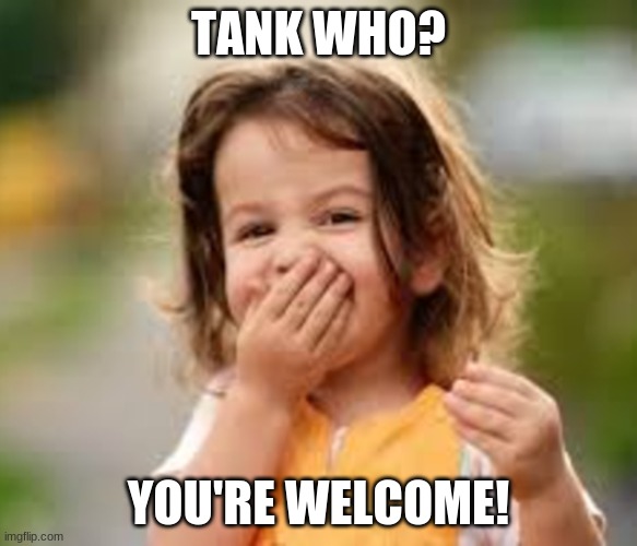 Knock, Knock. Who's There? Tank... | TANK WHO? YOU'RE WELCOME! | image tagged in knock knock who's there | made w/ Imgflip meme maker